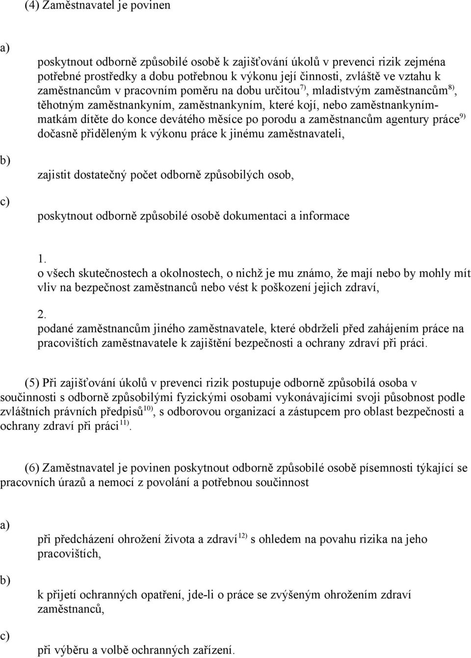 porodu a zaměstnancům agentury práce 9) dočasně přiděleným k výkonu práce k jinému zaměstnavateli, zajistit dostatečný počet odborně způsobilých osob, poskytnout odborně způsobilé osobě dokumentaci a