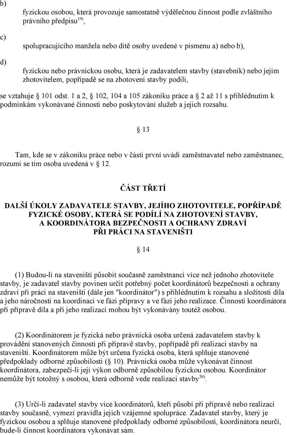 1 a 2, 102, 104 a 105 zákoníku práce a 2 až 11 s přihlédnutím k podmínkám vykonávané činnosti nebo poskytování služeb a jejich rozsahu.