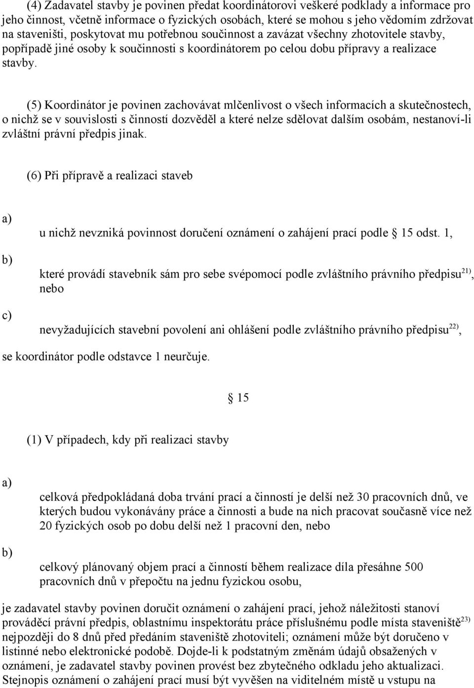 (5) Koordinátor je povinen zachovávat mlčenlivost o všech informacích a skutečnostech, o nichž se v souvislosti s činností dozvěděl a které nelze sdělovat dalším osobám, nestanoví-li zvláštní právní