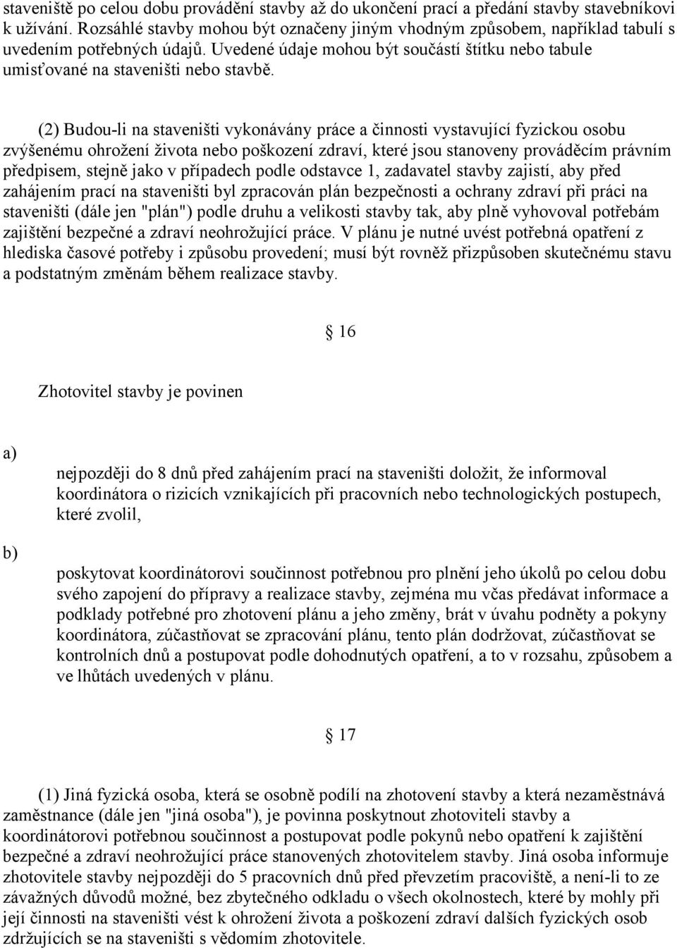 (2) Budou-li na staveništi vykonávány práce a činnosti vystavující fyzickou osobu zvýšenému ohrožení života nebo poškození zdraví, které jsou stanoveny prováděcím právním předpisem, stejně jako v