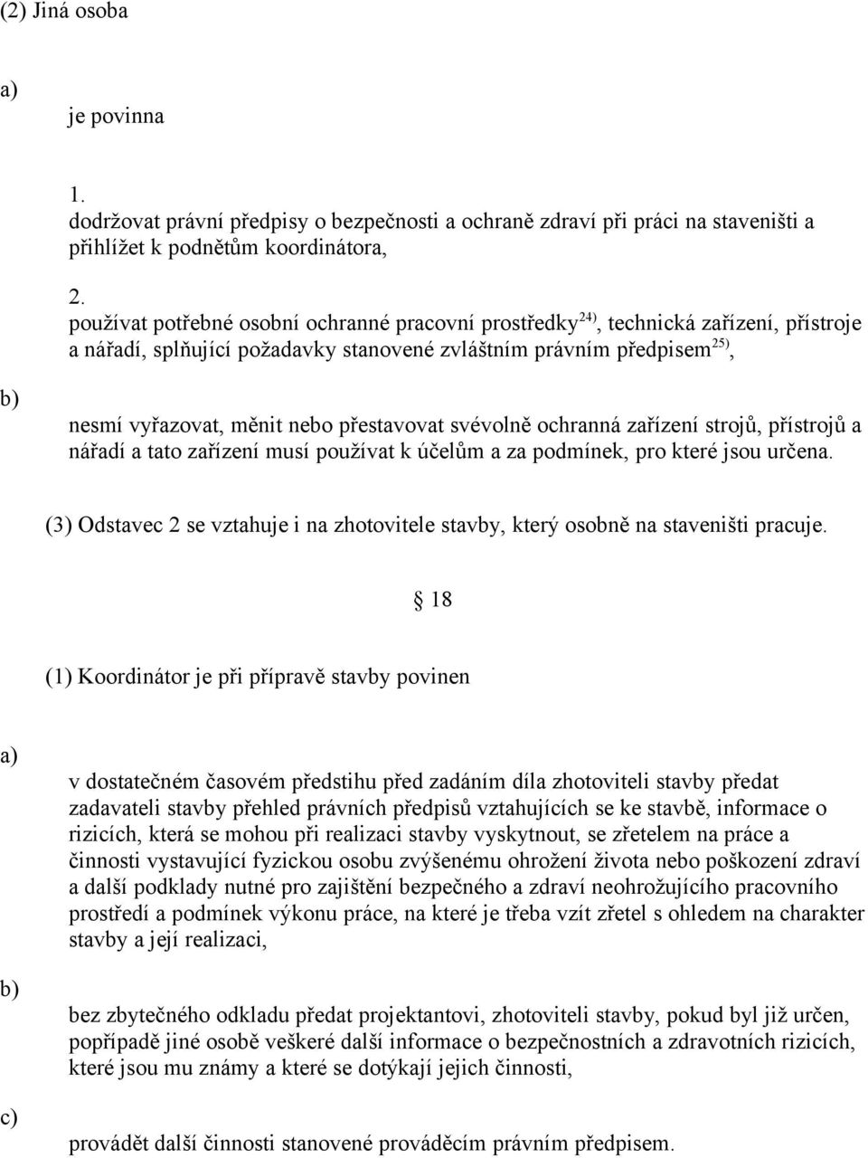 přestavovat svévolně ochranná zařízení strojů, přístrojů a nářadí a tato zařízení musí používat k účelům a za podmínek, pro které jsou určena.