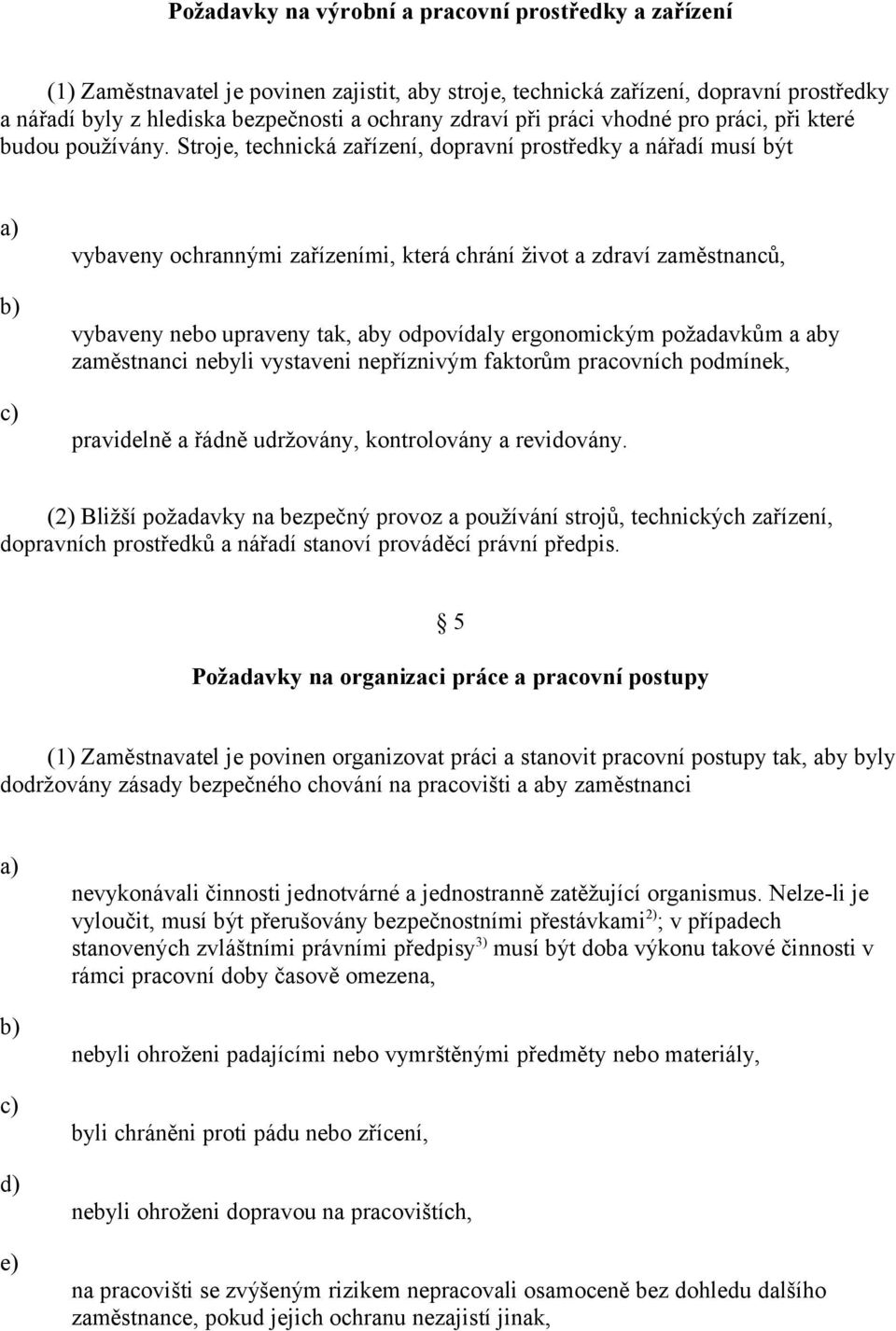 Stroje, technická zařízení, dopravní prostředky a nářadí musí být vybaveny ochrannými zařízeními, která chrání život a zdraví zaměstnanců, vybaveny nebo upraveny tak, aby odpovídaly ergonomickým