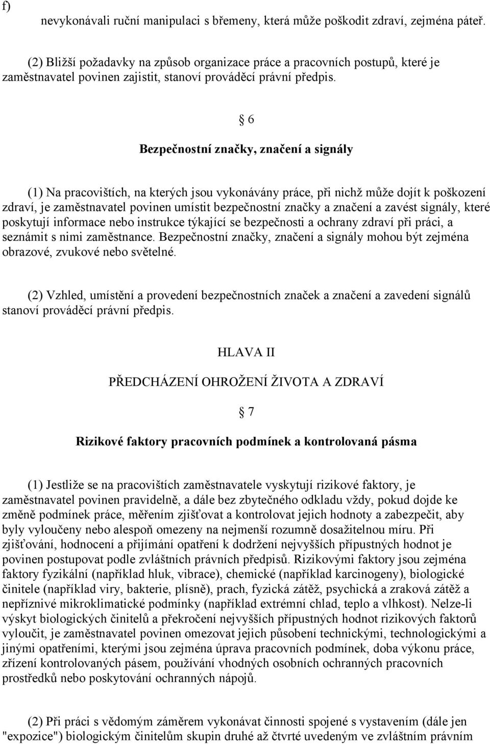 6 Bezpečnostní značky, značení a signály (1) Na pracovištích, na kterých jsou vykonávány práce, při nichž může dojít k poškození zdraví, je zaměstnavatel povinen umístit bezpečnostní značky a značení