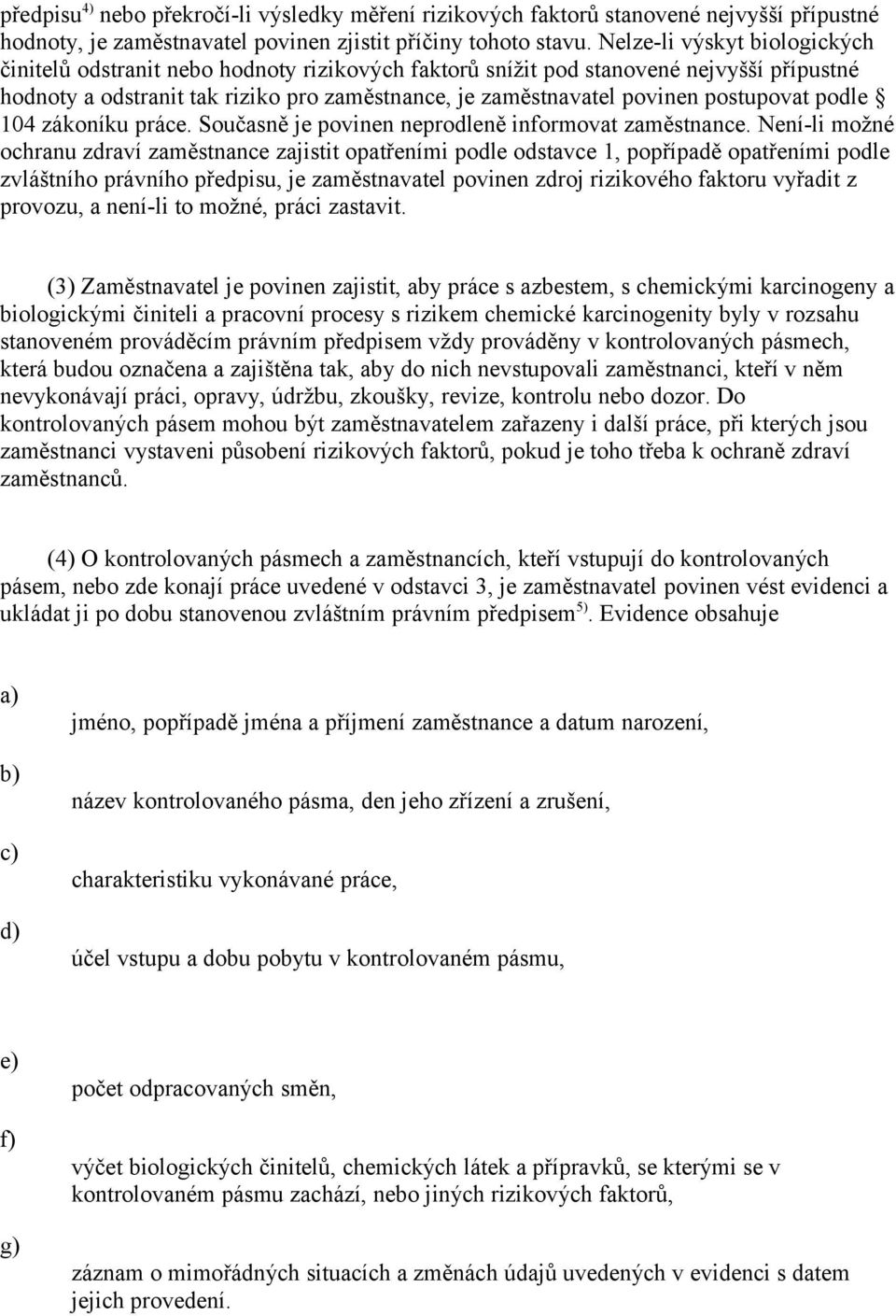 postupovat podle 104 zákoníku práce. Současně je povinen neprodleně informovat zaměstnance.