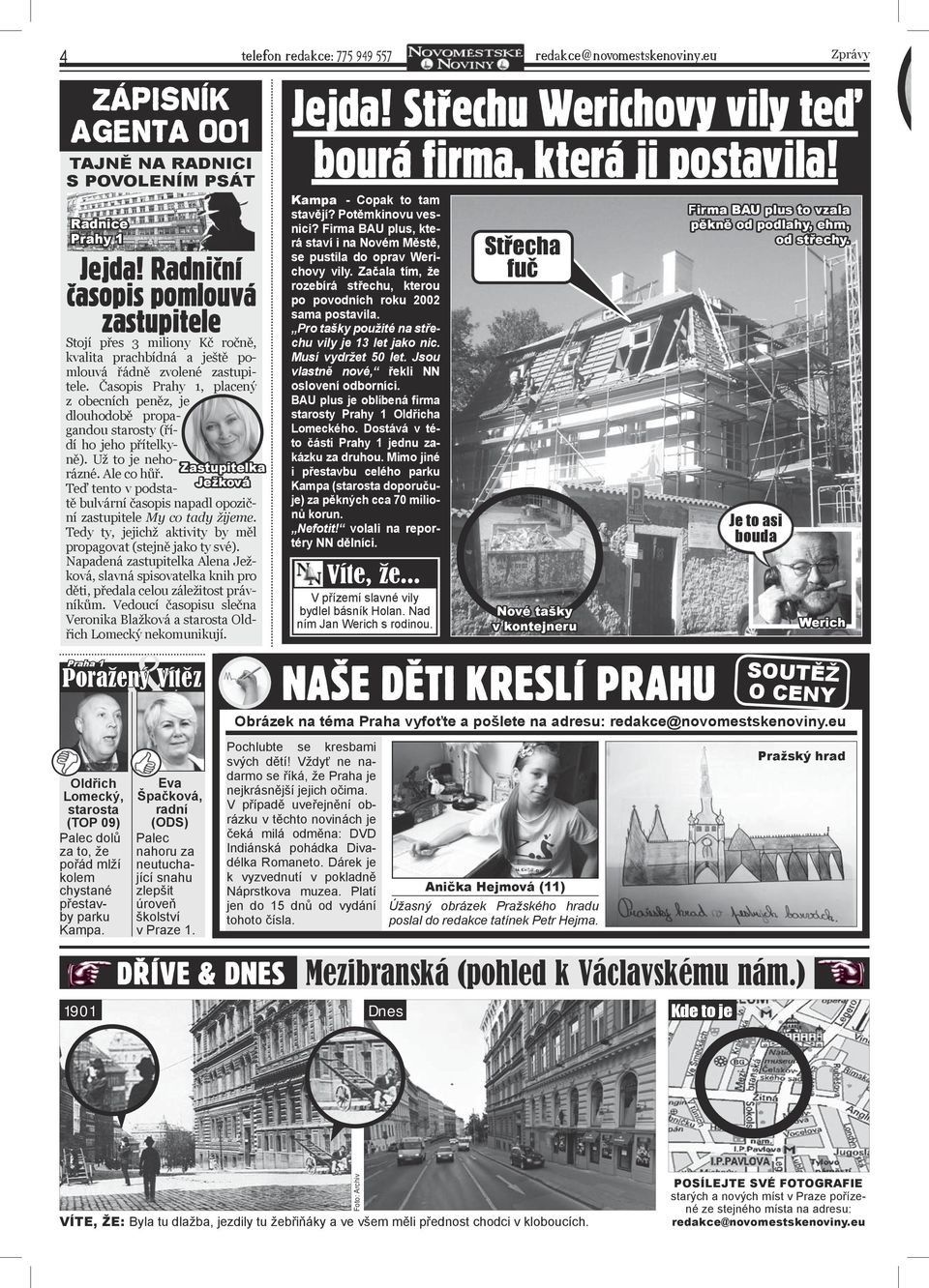Časopis Prahy 1, placený z obecních peněz, je dlouhodobě propagandou starosty (řídí ho jeho přítelkyně). Už to je nehorázné. Ale co hůř.