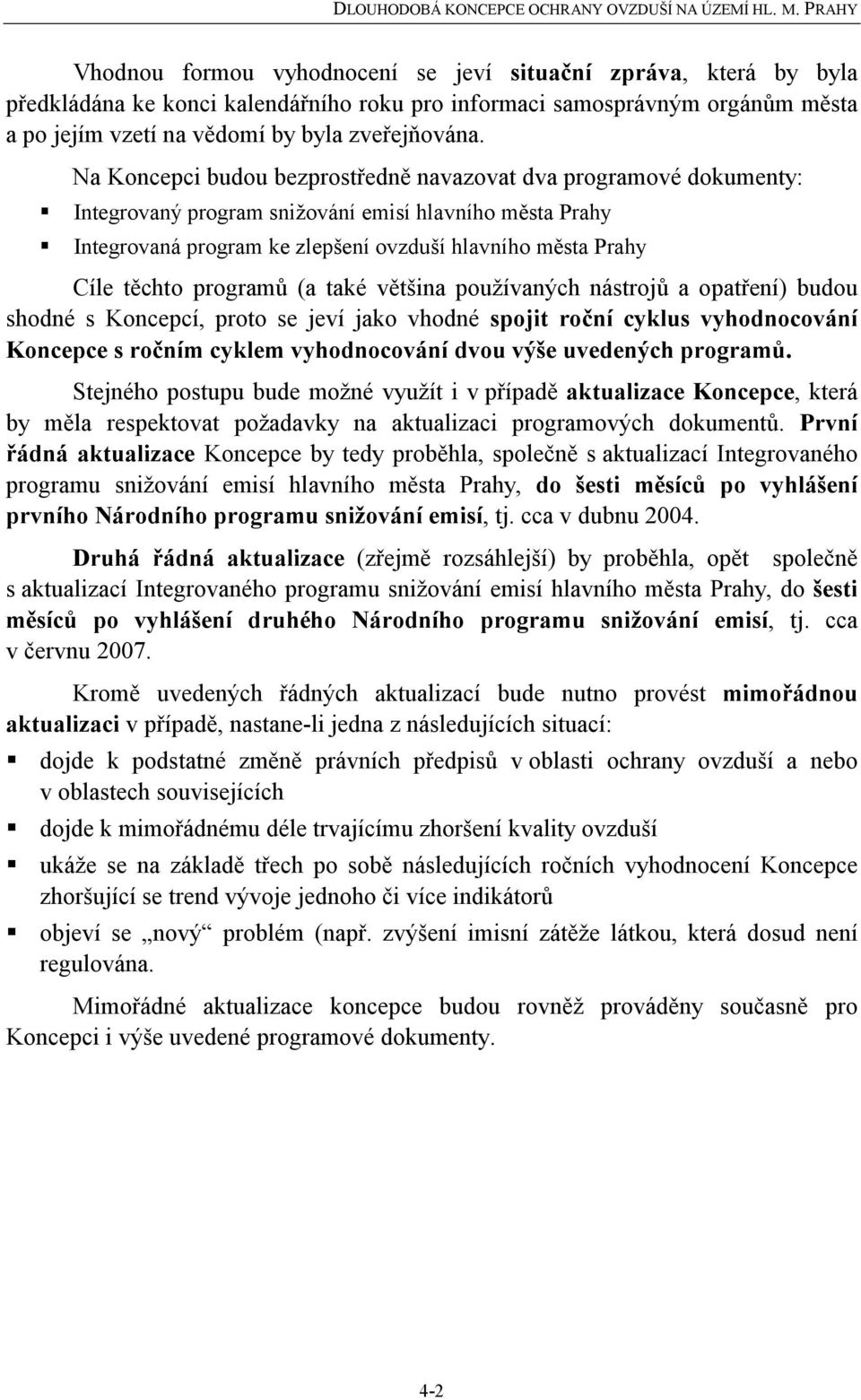 programů (a také většina používaných nástrojů a opatření) budou shodné s Koncepcí, proto se jeví jako vhodné spojit roční cyklus vyhodnocování Koncepce s ročním cyklem vyhodnocování dvou výše