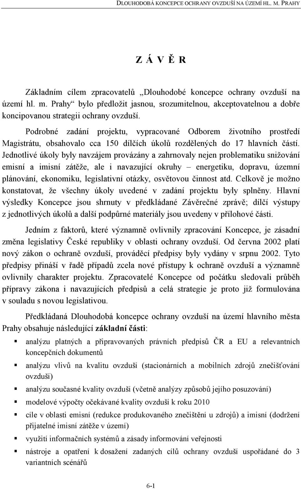 Jednotlivé úkoly byly navzájem provázány a zahrnovaly nejen problematiku snižování emisní a imisní zátěže, ale i navazující okruhy energetiku, dopravu, územní plánování, ekonomiku, legislativní