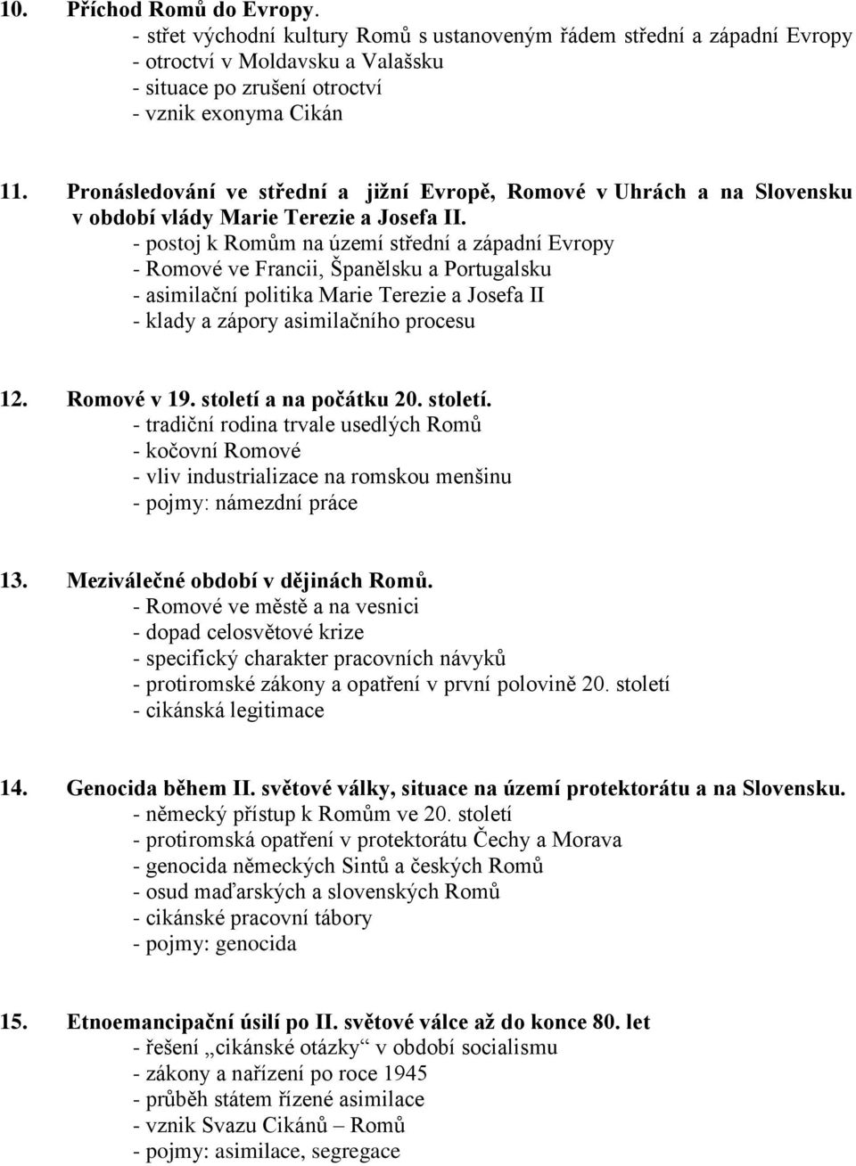 - postoj k Romům na území střední a západní Evropy - Romové ve Francii, Španělsku a Portugalsku - asimilační politika Marie Terezie a Josefa II - klady a zápory asimilačního procesu 12. Romové v 19.