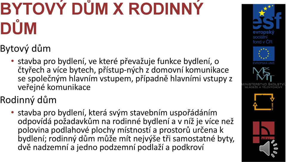 která svým stavebním uspořádáním odpovídá požadavkům na rodinné bydlení a v níž je více než polovina podlahové plochy místností