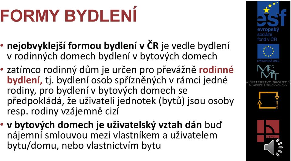 bydlení osob spřízněných v rámci jedné rodiny, pro bydlení v bytových domech se předpokládá, že uživateli jednotek