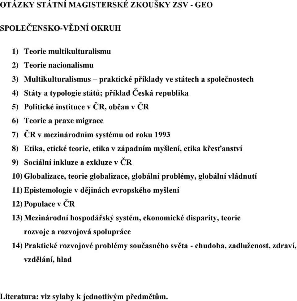 etika křesťanství 9) Sociální inkluze a exkluze v ČR 10) Globalizace, teorie globalizace, globální problémy, globální vládnutí 11) Epistemologie v dějinách evropského myšlení 12) Populace v ČR 13)