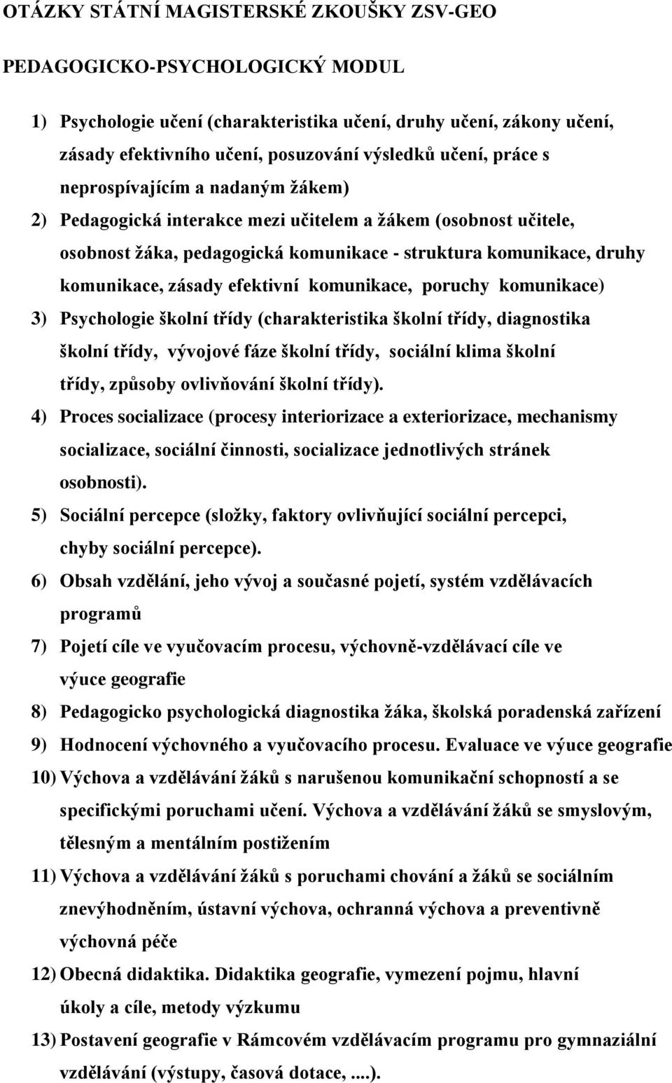 efektivní komunikace, poruchy komunikace) 3) Psychologie školní třídy (charakteristika školní třídy, diagnostika školní třídy, vývojové fáze školní třídy, sociální klima školní třídy, způsoby