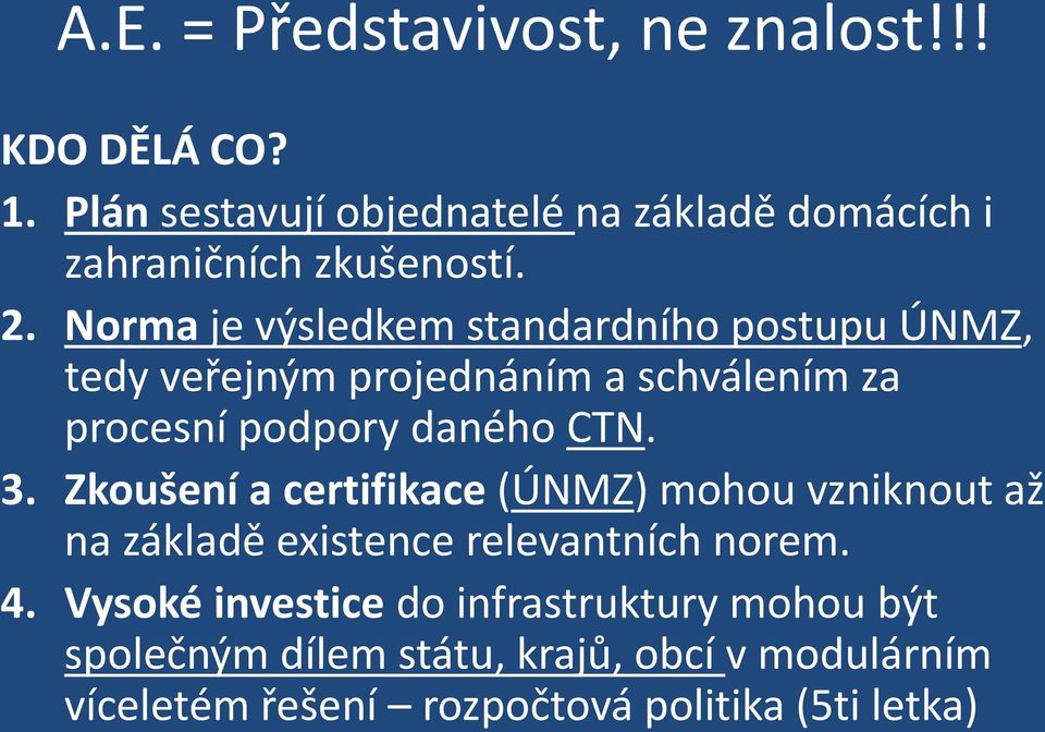 Norma je výsledkem standardního postupu ÚNMZ, tedy veřejným projednáním a schválením za procesní podpory daného CTN. 3.