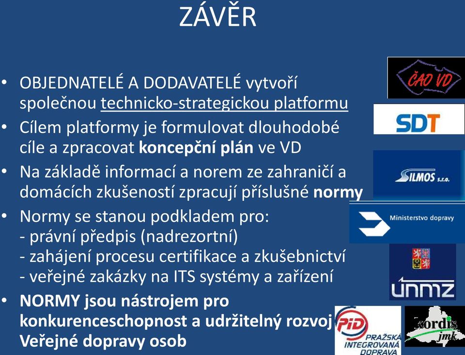 příslušné normy Normy se stanou podkladem pro: - právní předpis (nadrezortní) - zahájení procesu certifikace a