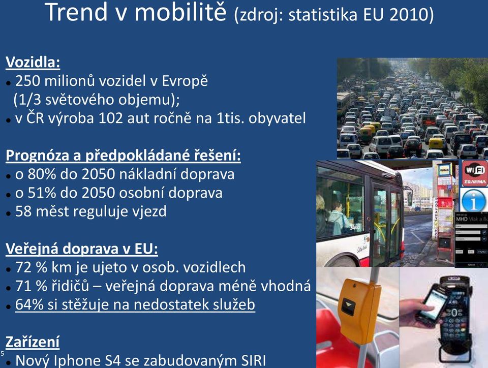 obyvatel Prognóza a předpokládané řešení: o 80% do 2050 nákladní doprava o 51% do 2050 osobní doprava 58 měst