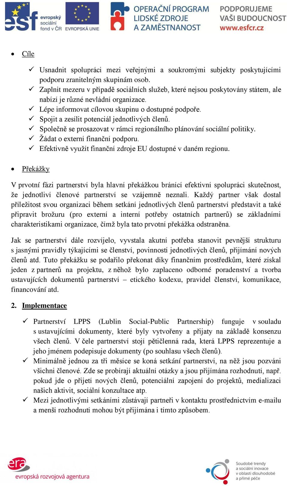 Spojit a zesílit potenciál jednotlivých členů. Společně se prosazovat v rámci regionálního plánování sociální politiky. Žádat o externí finanční podporu.