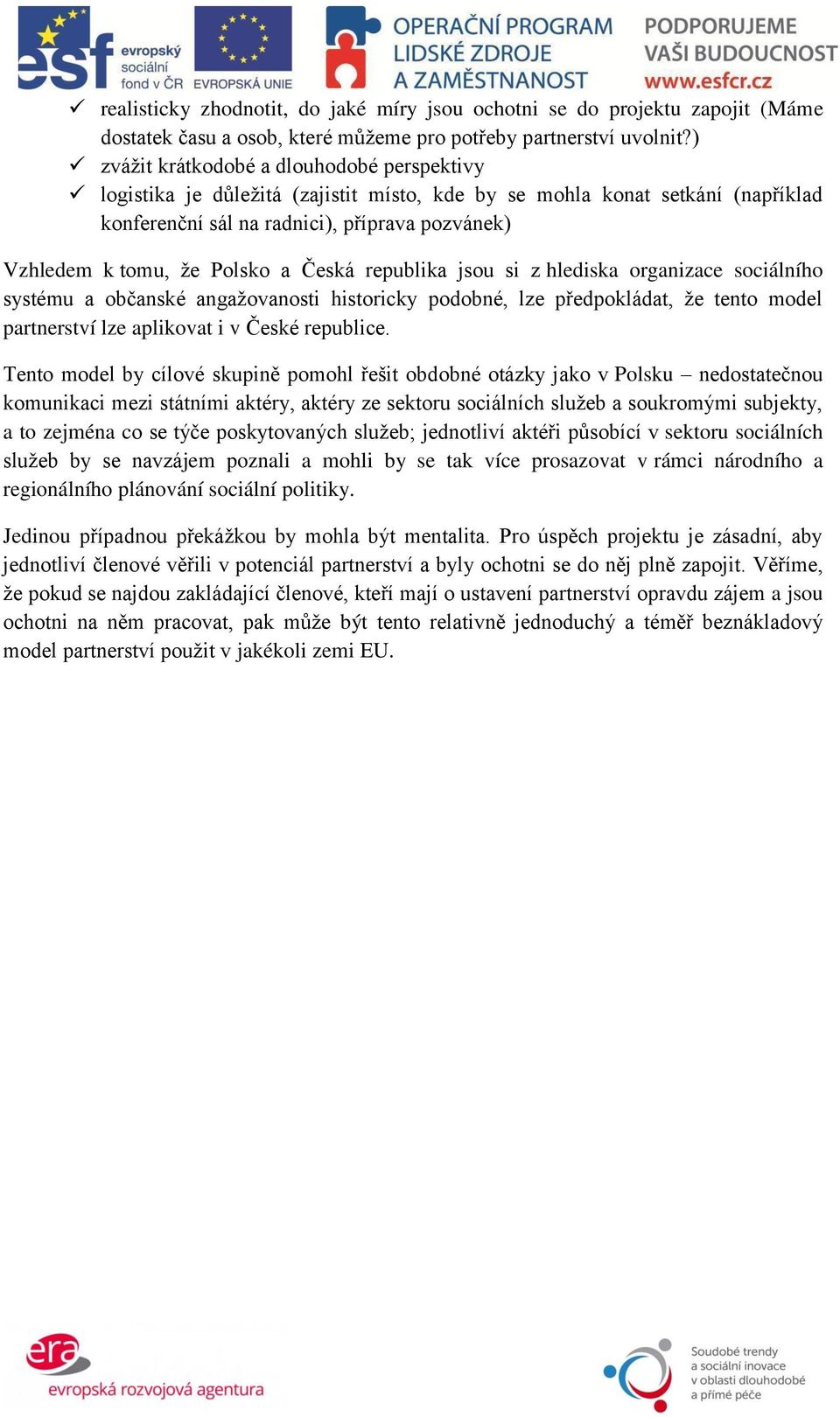 a Česká republika jsou si z hlediska organizace sociálního systému a občanské angažovanosti historicky podobné, lze předpokládat, že tento model partnerství lze aplikovat i v České republice.