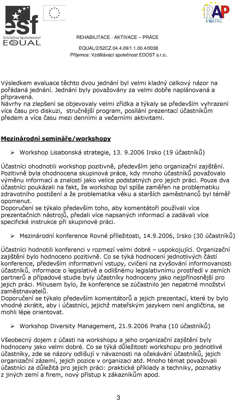 aktivitami. Mezinárodní semináře/workshopy Workshop Lisabonská strategie, 13. 9.2006 Irsko (19 účastníků) Účastníci ohodnotili workshop pozitivně, především jeho organizační zajištění.