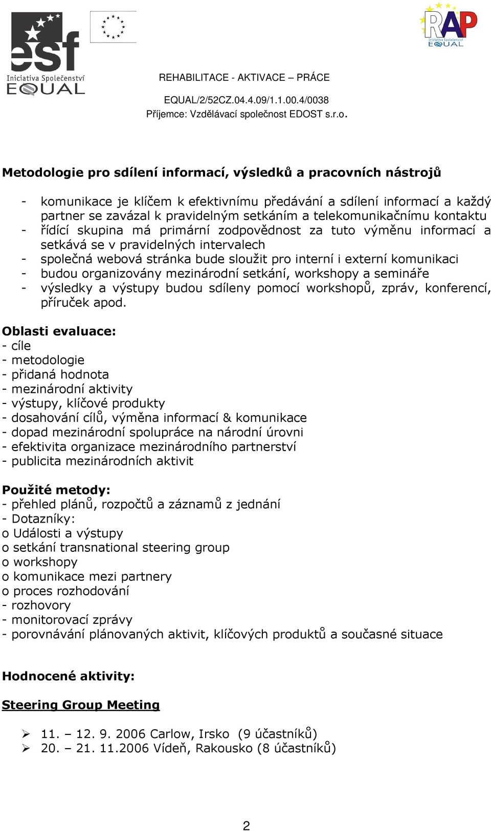 komunikaci - budou organizovány mezinárodní setkání, workshopy a semináře - výsledky a výstupy budou sdíleny pomocí workshopů, zpráv, konferencí, příruček apod.