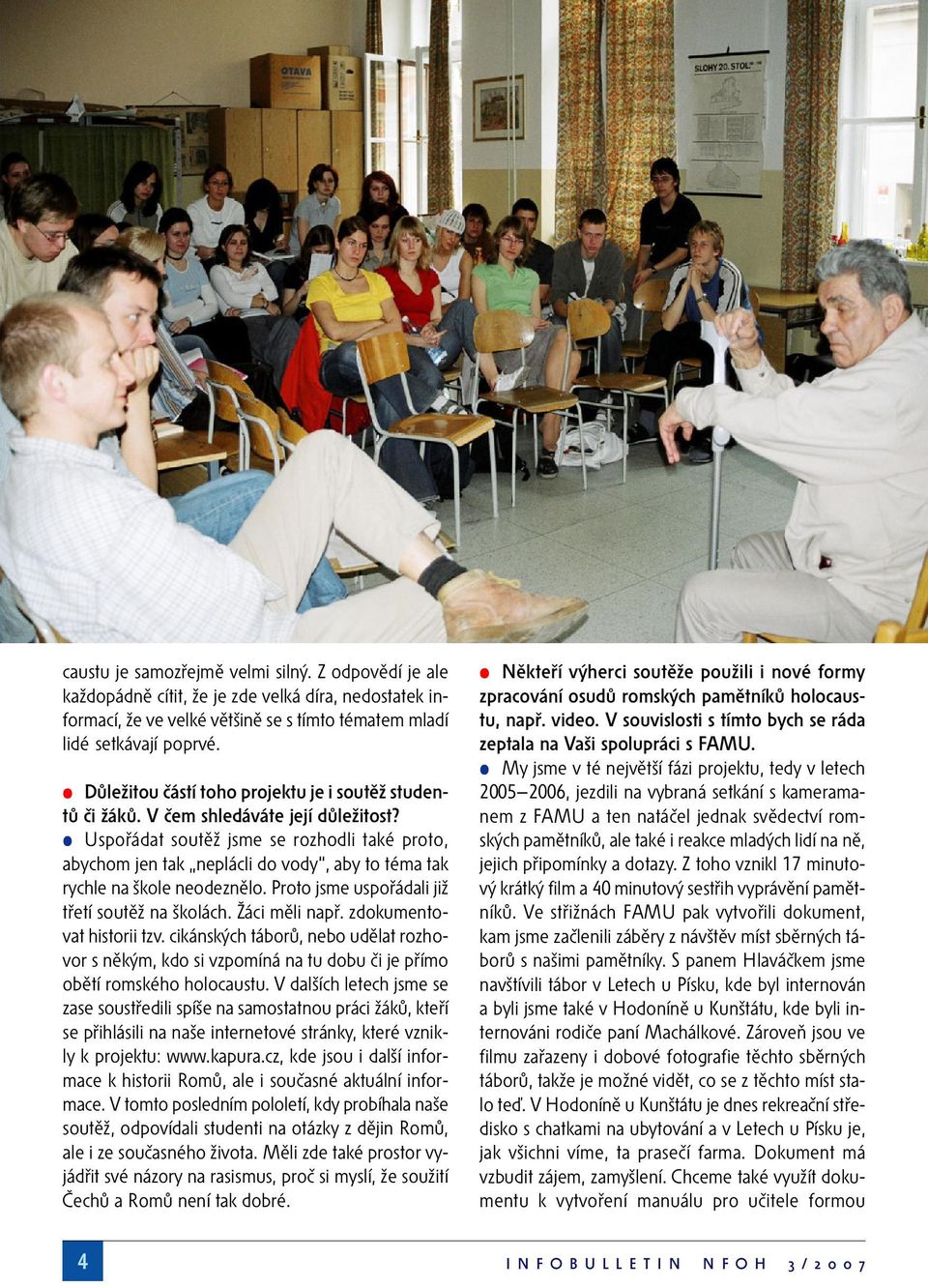 Uspořádat soutěž jsme se rozhodli také proto, abychom jen tak neplácli do vody, aby to téma tak rychle na škole neodeznělo. Proto jsme uspořádali již třetí soutěž na školách. Žáci měli např.
