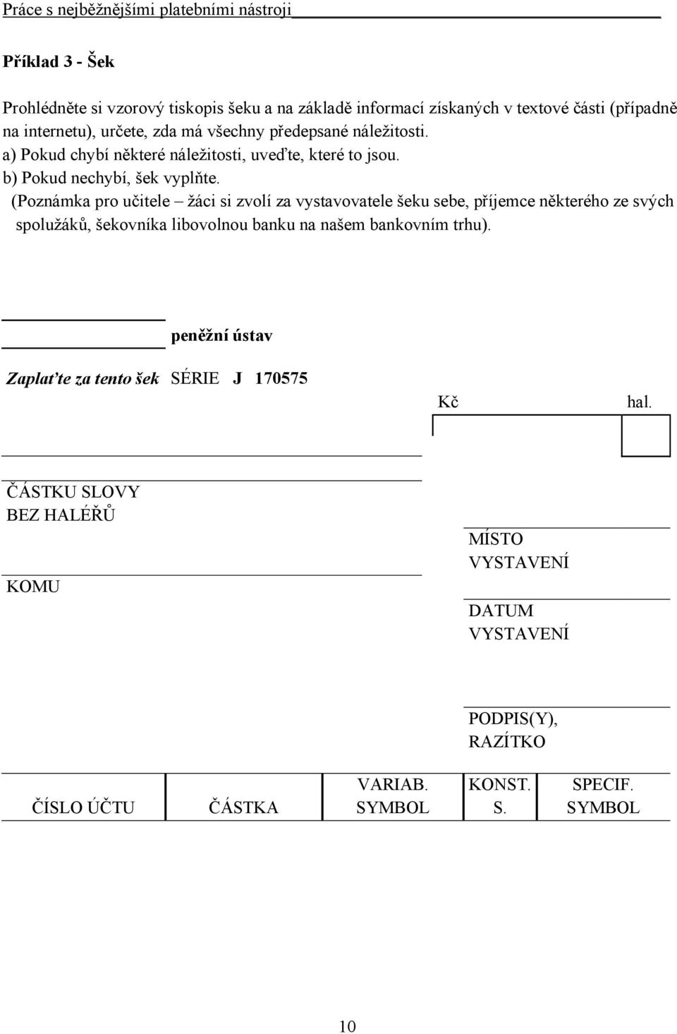 (Poznámka pro učitele žáci si zvolí za vystavovatele šeku sebe, příjemce některého ze svých spolužáků, šekovníka libovolnou banku na našem bankovním trhu).