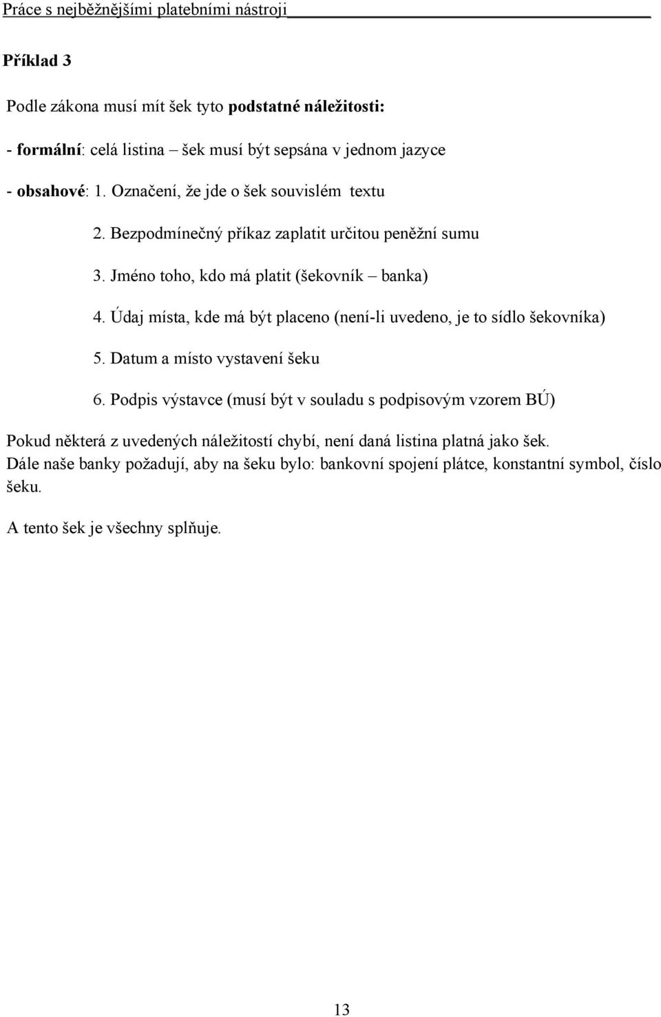 Údaj místa, kde má být placeno (není-li uvedeno, je to sídlo šekovníka) 5. Datum a místo vystavení šeku 6.