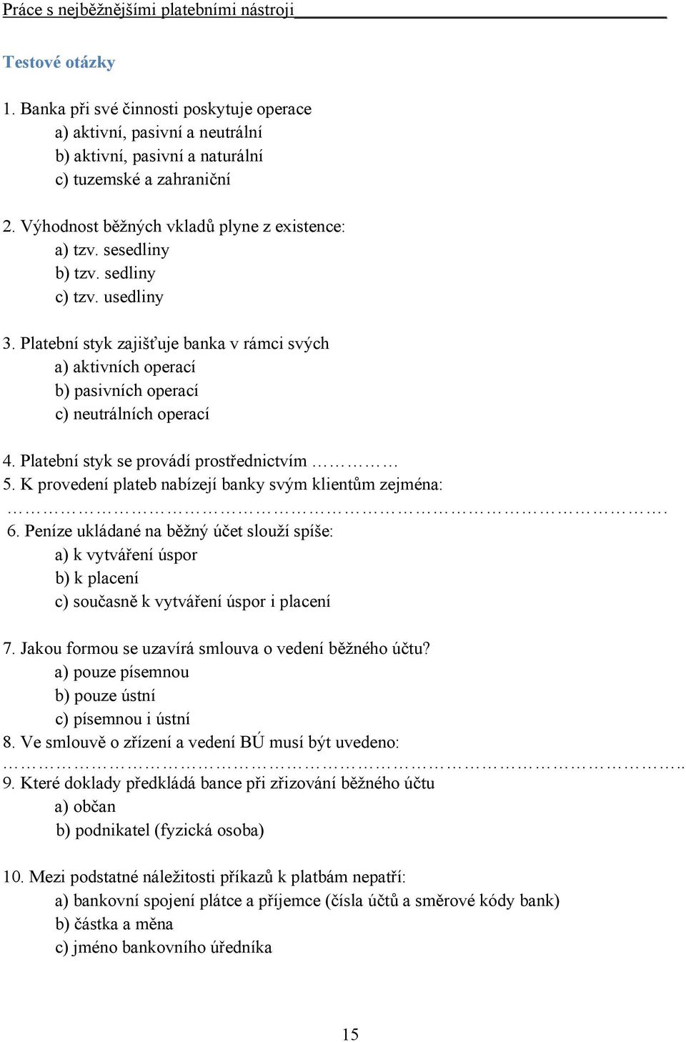 Platební styk zajišťuje banka v rámci svých a) aktivních operací b) pasivních operací c) neutrálních operací 4. Platební styk se provádí prostřednictvím 5.