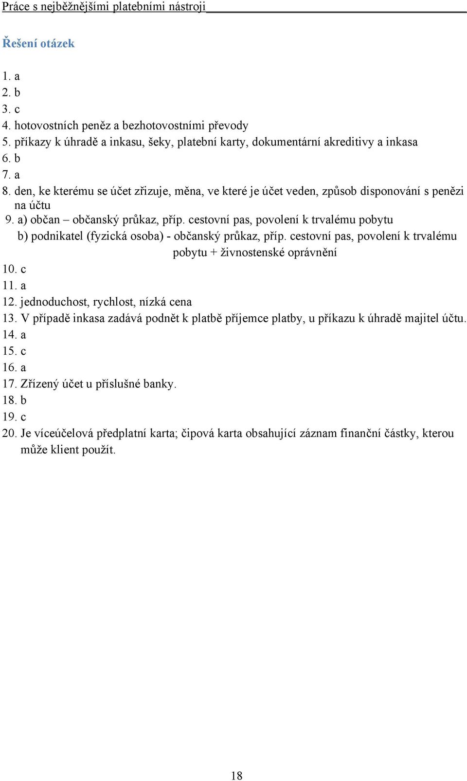 cestovní pas, povolení k trvalému pobytu b) podnikatel (fyzická osoba) - občanský průkaz, příp. cestovní pas, povolení k trvalému pobytu + živnostenské oprávnění 10. c 11. a 12.