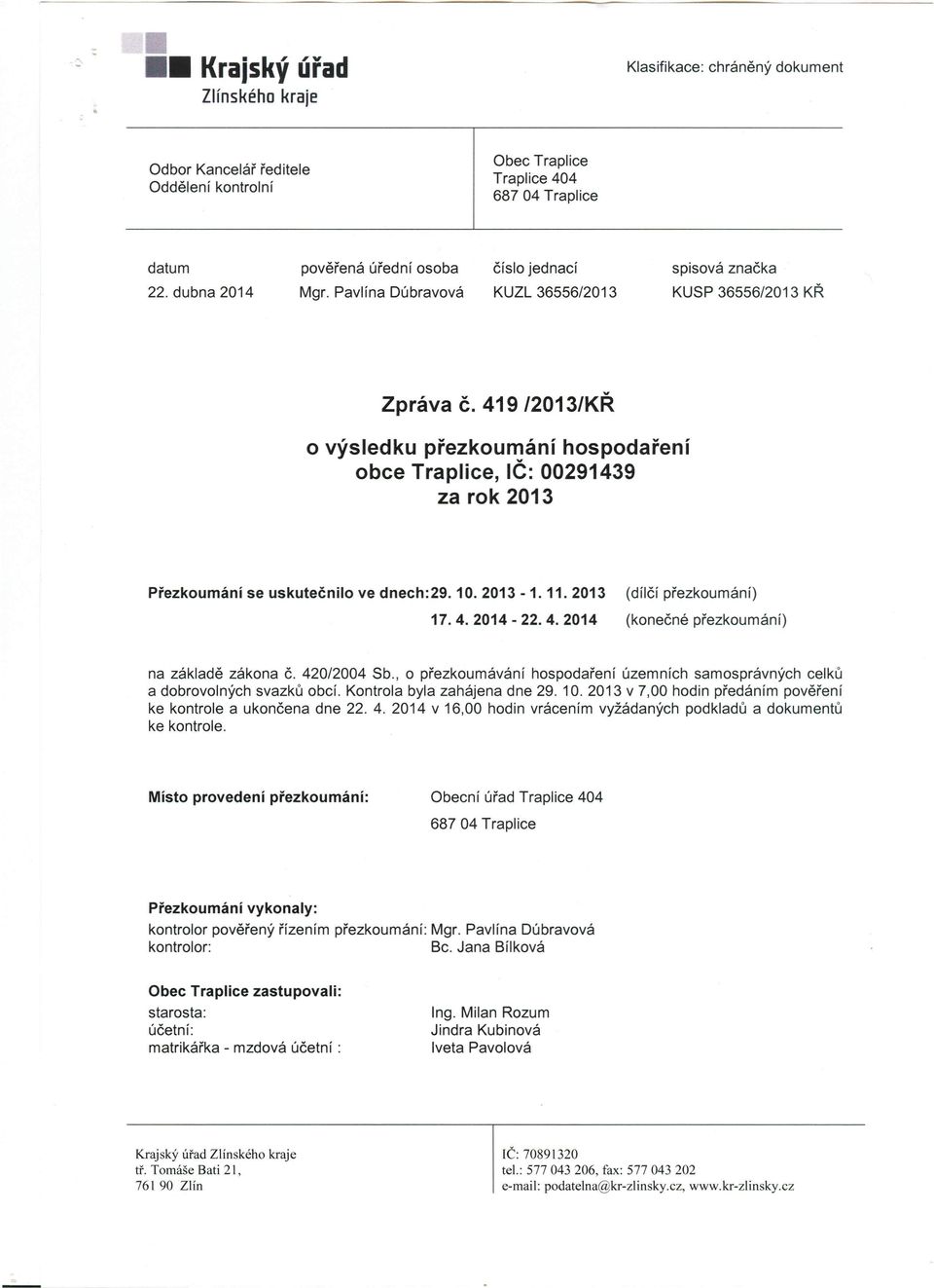 419/2013/KŘ o výsledku přezkoumání hospodaření obce Traplice, IČ: 00291439 za rok 2013 Přezkoumání se uskutečnilo ve dnech:29. 10. 2013-1. 11. 2013 (dílčí přezkoumání) 17.4.2014-22. 4.