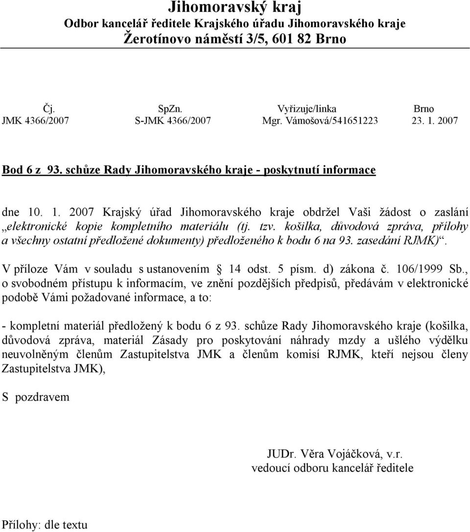 tzv. košilka, důvodová zpráva, přílohy a všechny ostatní předložené dokumenty) předloženého k bodu 6 na 93. zasedání RJMK). V příloze Vám v souladu s ustanovením 14 odst. 5 písm. d) zákona č.