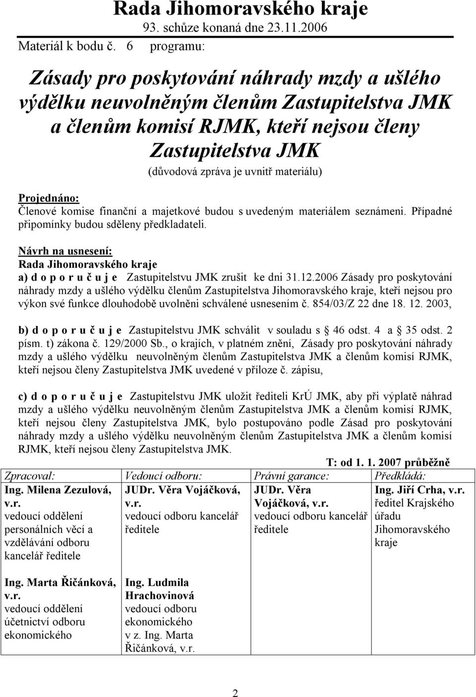 materiálu) Projednáno: Členové komise finanční a majetkové budou s uvedeným materiálem seznámeni. Případné připomínky budou sděleny předkladateli.