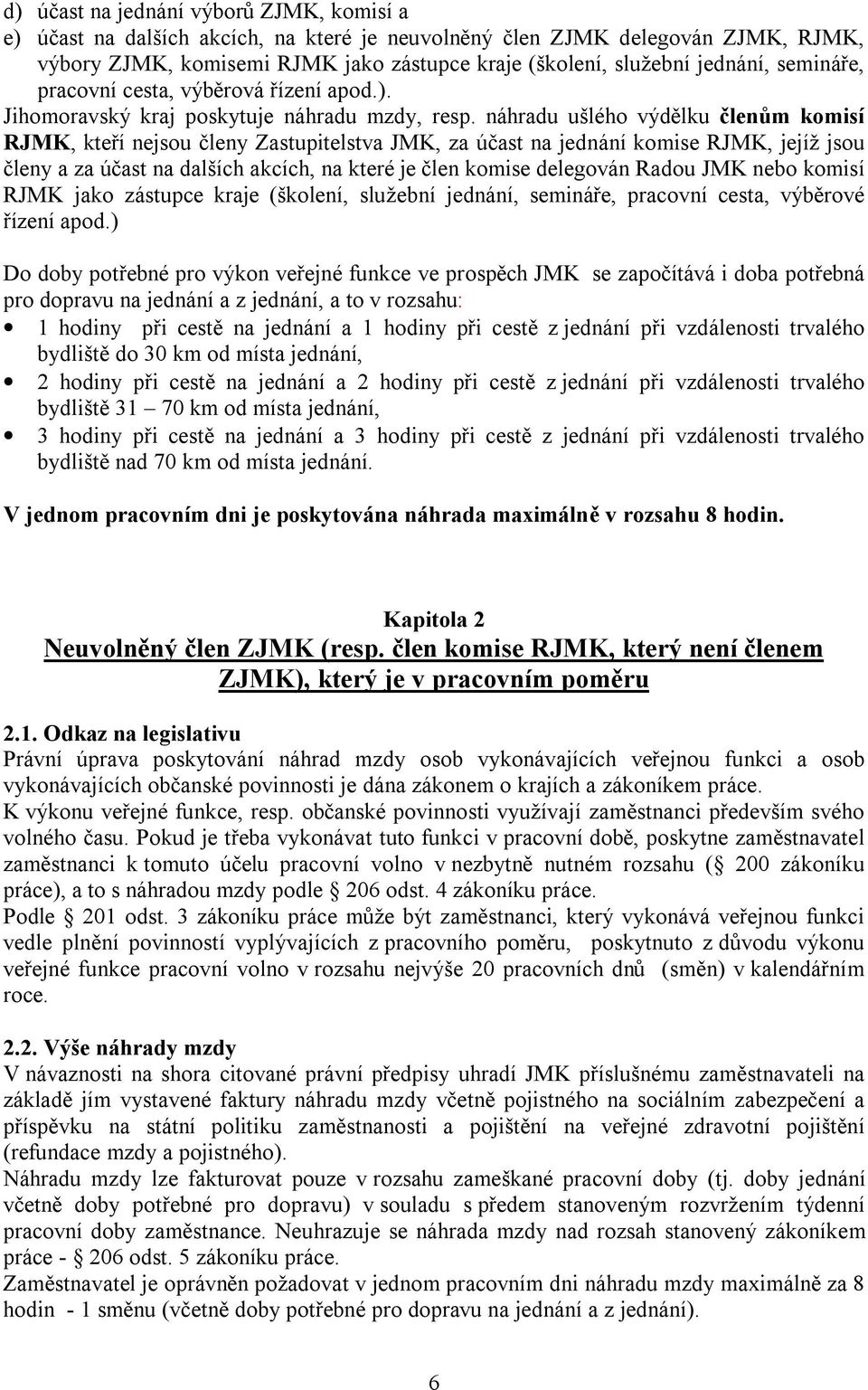 náhradu ušlého výdělku členům komisí RJMK, kteří nejsou členy Zastupitelstva JMK, za účast na jednání komise RJMK, jejíž jsou členy a za účast na dalších akcích, na které je člen komise delegován