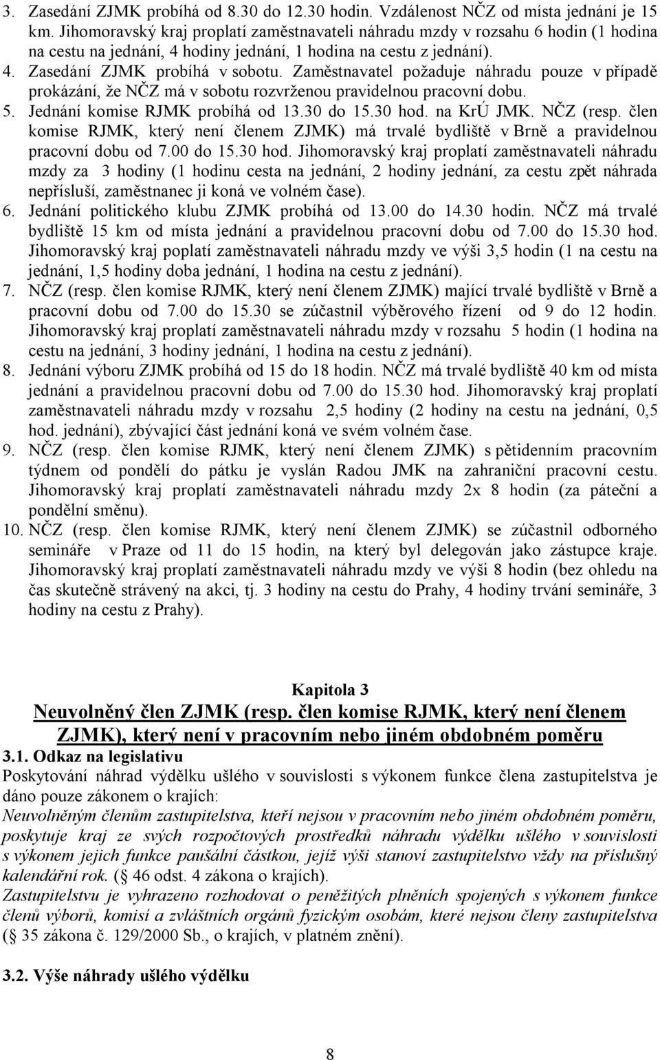 Zaměstnavatel požaduje náhradu pouze v případě prokázání, že NČZ má v sobotu rozvrženou pravidelnou pracovní dobu. 5. Jednání komise RJMK probíhá od 13.30 do 15.30 hod. na KrÚ JMK. NČZ (resp.