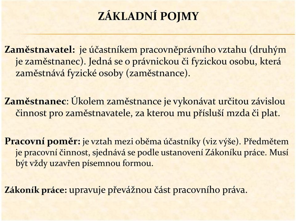 Zaměstnanec: Úkolem zaměstnance je vykonávat určitou závislou činnost pro zaměstnavatele, za kterou mu přísluší mzda či plat.