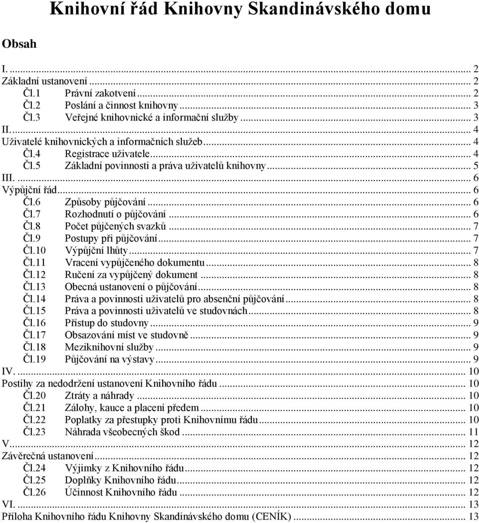 .. 6 Čl.7 Rozhodnutí o půjčování... 6 Čl.8 Počet půjčených svazků... 7 Čl.9 Postupy při půjčování... 7 Čl.10 Výpůjční lhůty... 7 Čl.11 Vracení vypůjčeného dokumentu... 8 Čl.