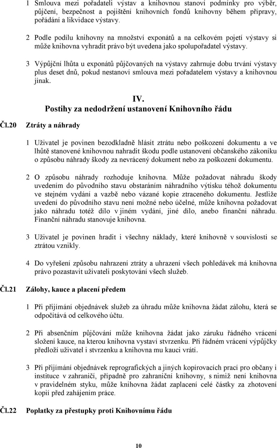 3 Výpůjční lhůta u exponátů půjčovaných na výstavy zahrnuje dobu trvání výstavy plus deset dnů, pokud nestanoví smlouva mezi pořadatelem výstavy a knihovnou jinak. IV.