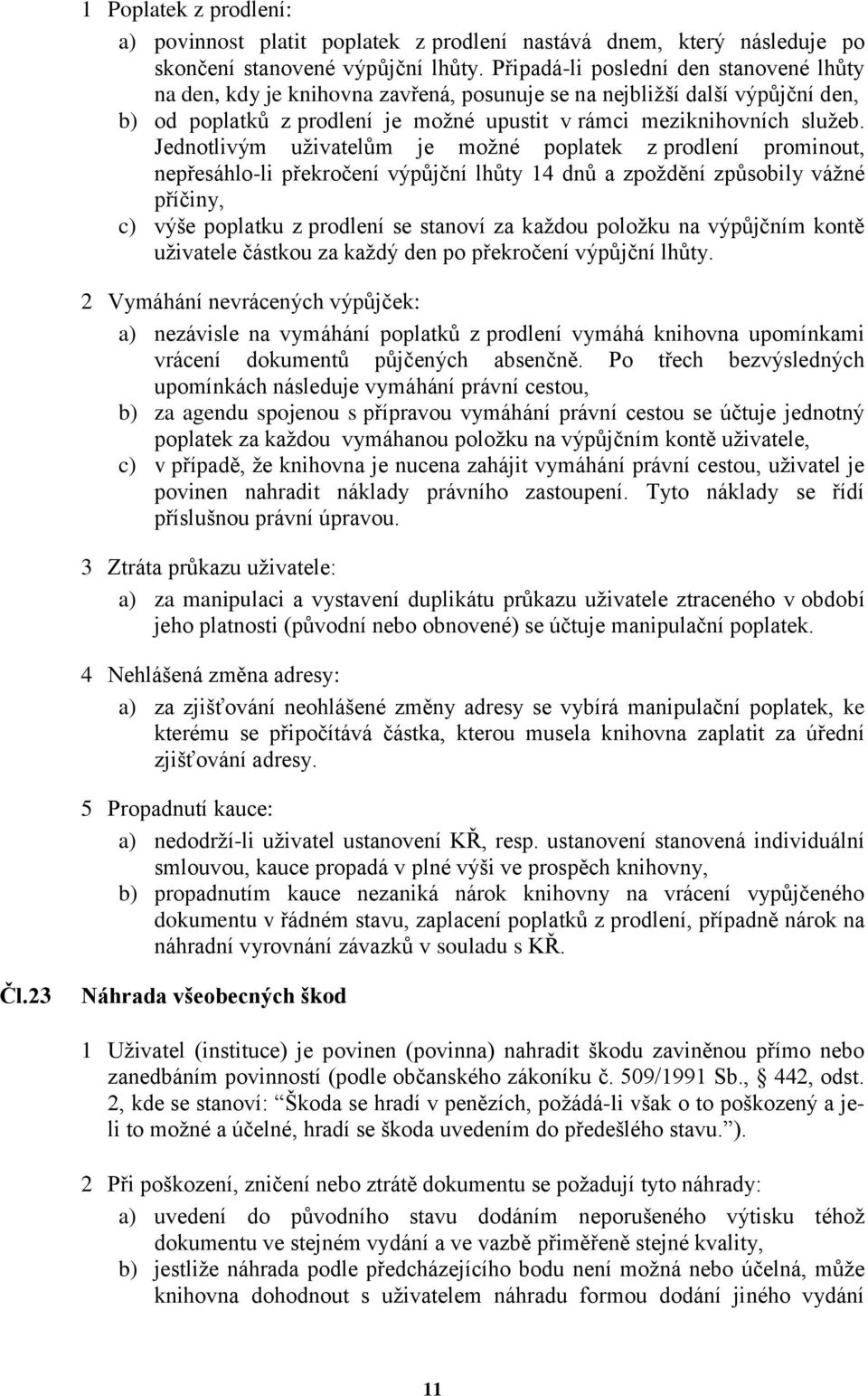 Jednotlivým uživatelům je možné poplatek z prodlení prominout, nepřesáhlo-li překročení výpůjční lhůty 14 dnů a zpoždění způsobily vážné příčiny, c) výše poplatku z prodlení se stanoví za každou