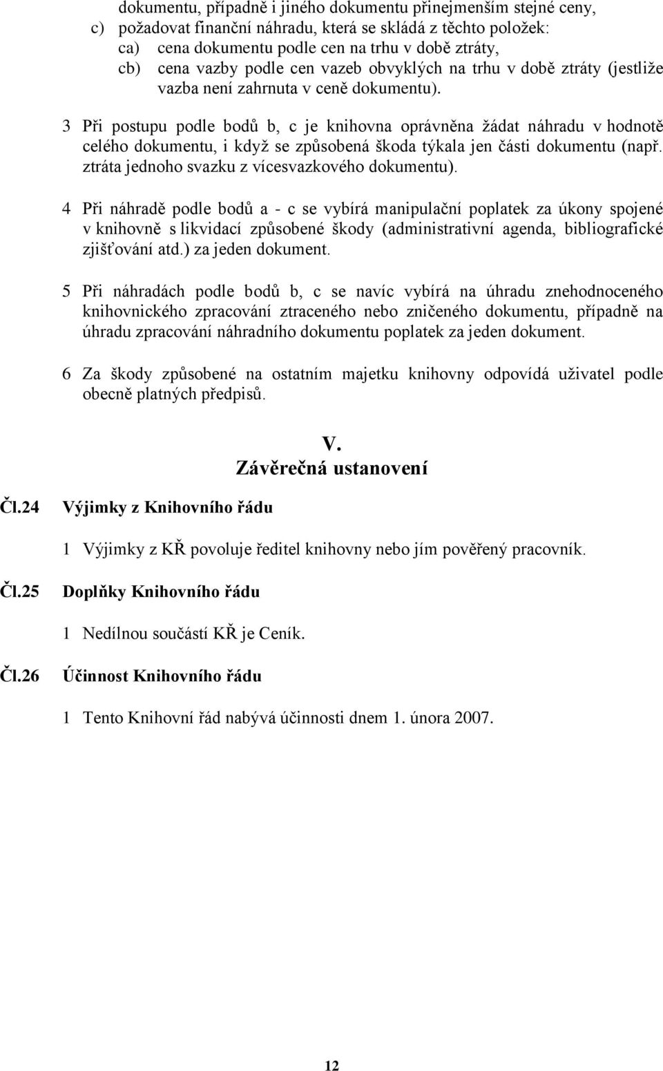 3 Při postupu podle bodů b, c je knihovna oprávněna žádat náhradu v hodnotě celého dokumentu, i když se způsobená škoda týkala jen části dokumentu (např.