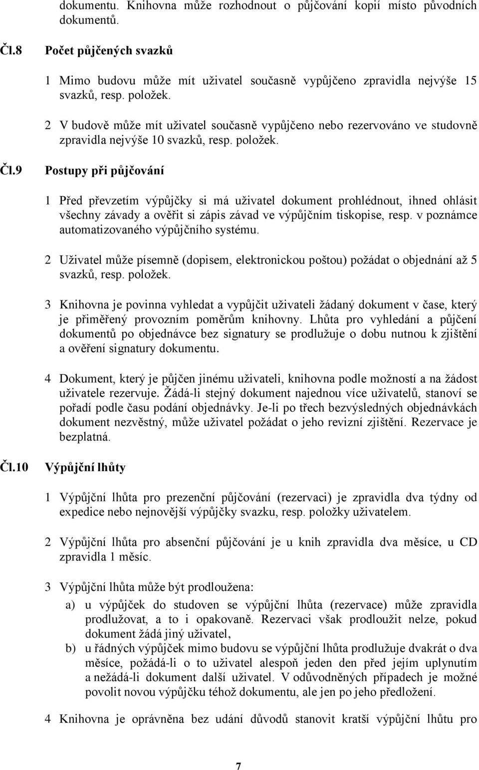 9 Postupy při půjčování 1 Před převzetím výpůjčky si má uživatel dokument prohlédnout, ihned ohlásit všechny závady a ověřit si zápis závad ve výpůjčním tiskopise, resp.