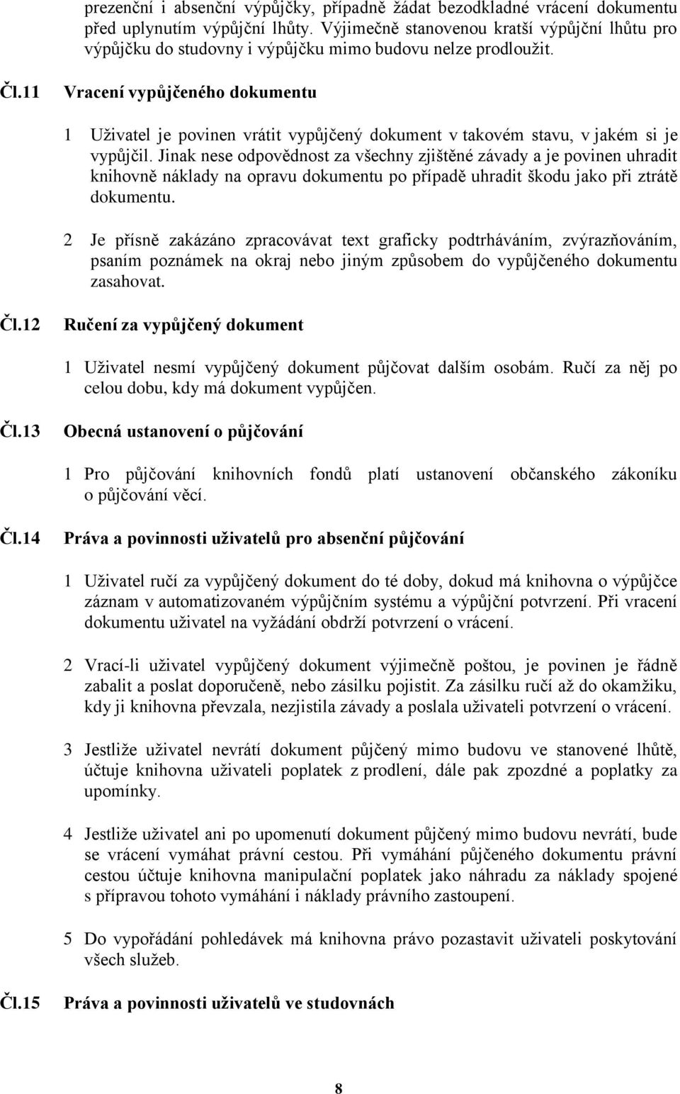 11 Vracení vypůjčeného dokumentu 1 Uživatel je povinen vrátit vypůjčený dokument v takovém stavu, v jakém si je vypůjčil.