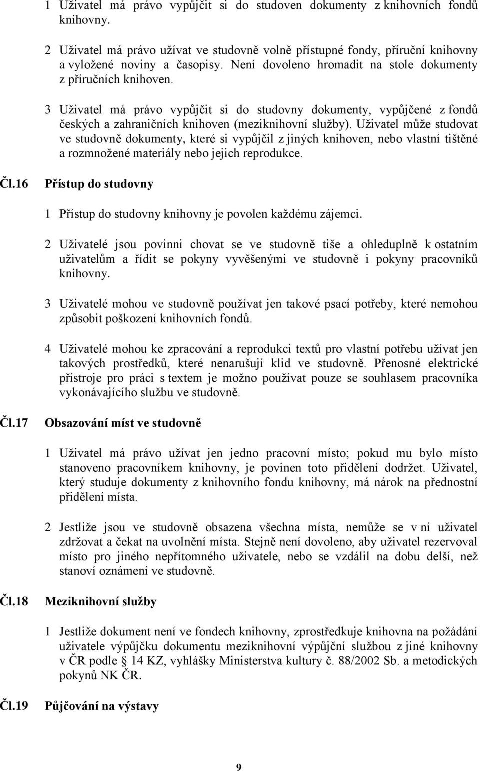 Uživatel může studovat ve studovně dokumenty, které si vypůjčil z jiných knihoven, nebo vlastní tištěné a rozmnožené materiály nebo jejich reprodukce. Čl.