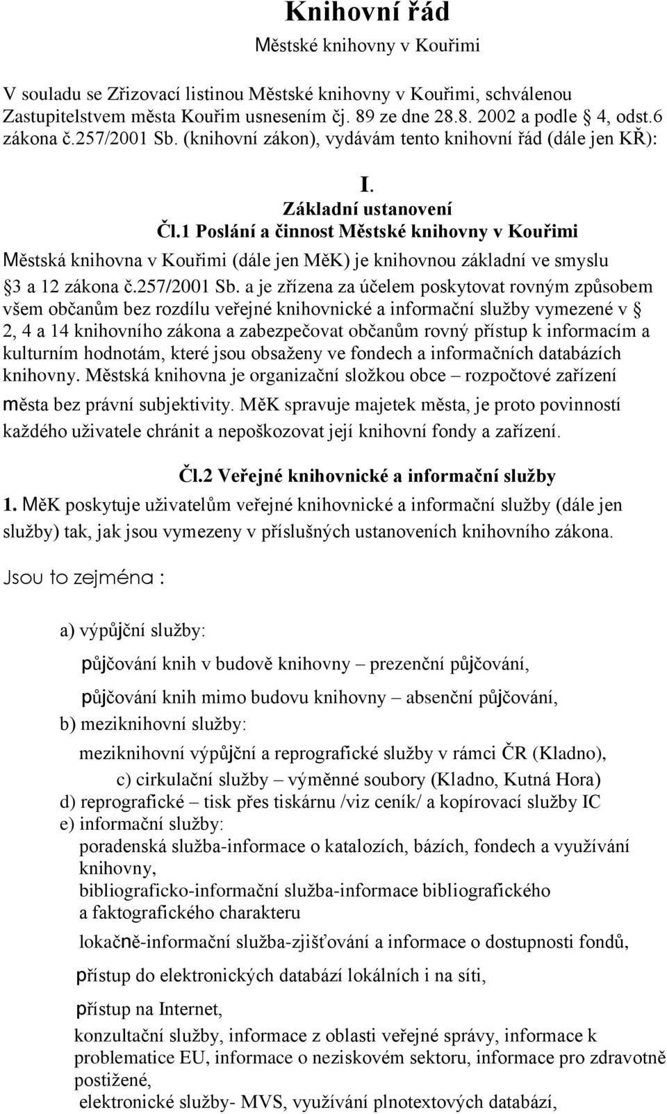 1 Poslání a činnost Městské knihovny v Kouřimi Městská knihovna v Kouřimi (dále jen MěK) je knihovnou základní ve smyslu 3 a 12 zákona č.257/2001 Sb.