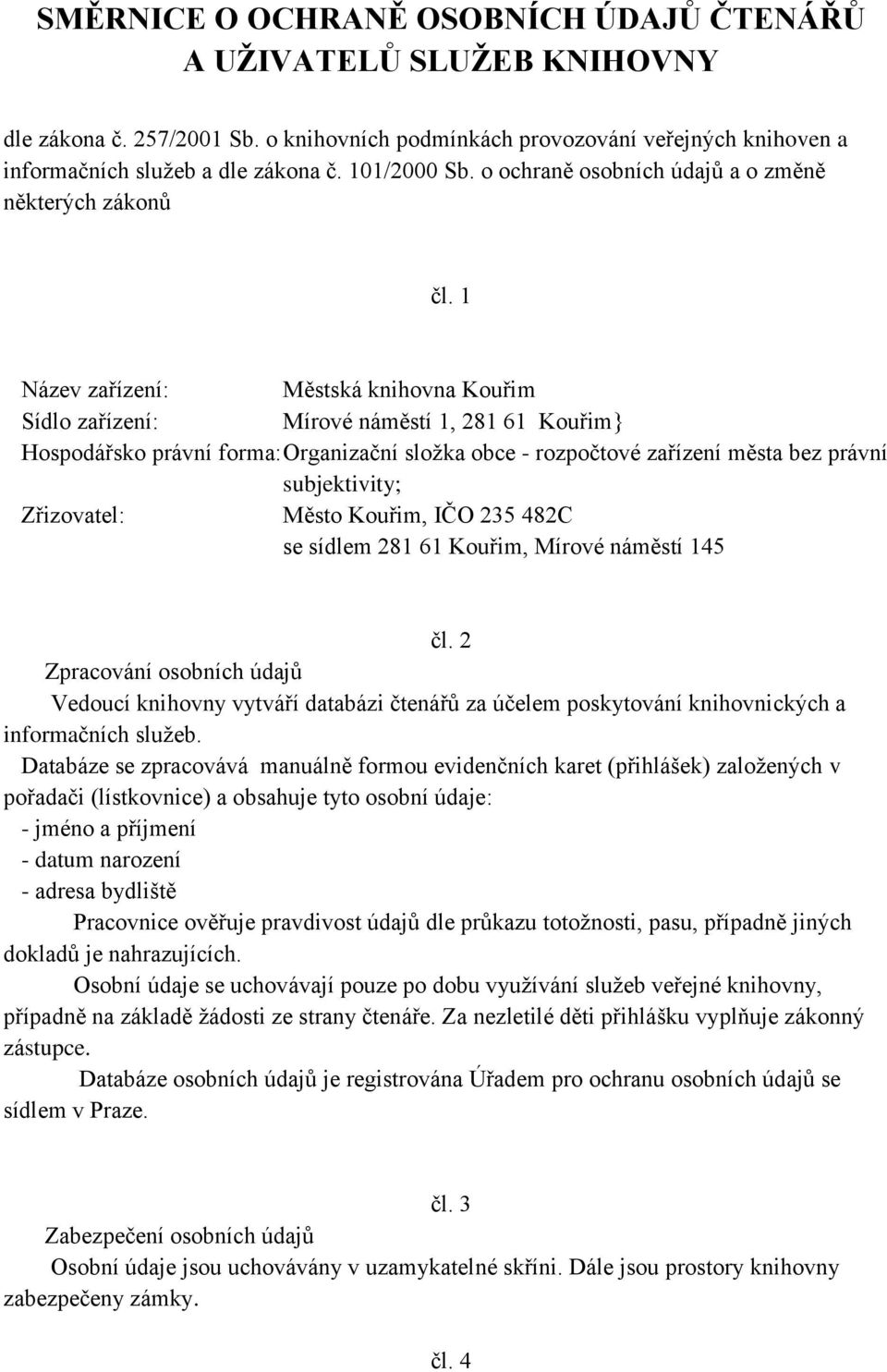 1 Název zařízení: Městská knihovna Kouřim Sídlo zařízení: Mírové náměstí 1, 281 61 Kouřim} Hospodářsko právní forma: Organizační sloţka obce - rozpočtové zařízení města bez právní subjektivity;