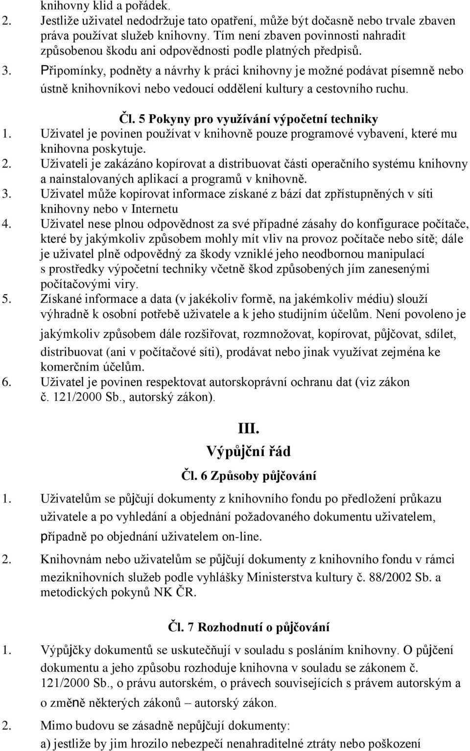 Připomínky, podněty a návrhy k práci knihovny je moţné podávat písemně nebo ústně knihovníkovi nebo vedoucí oddělení kultury a cestovního ruchu. Čl. 5 Pokyny pro využívání výpočetní techniky 1.