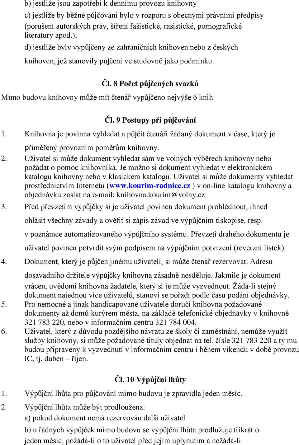 8 Počet půjčených svazků Mimo budovu knihovny můţe mít čtenář vypůjčeno nejvýše 6 knih. Čl. 9 Postupy při půjčování 1.