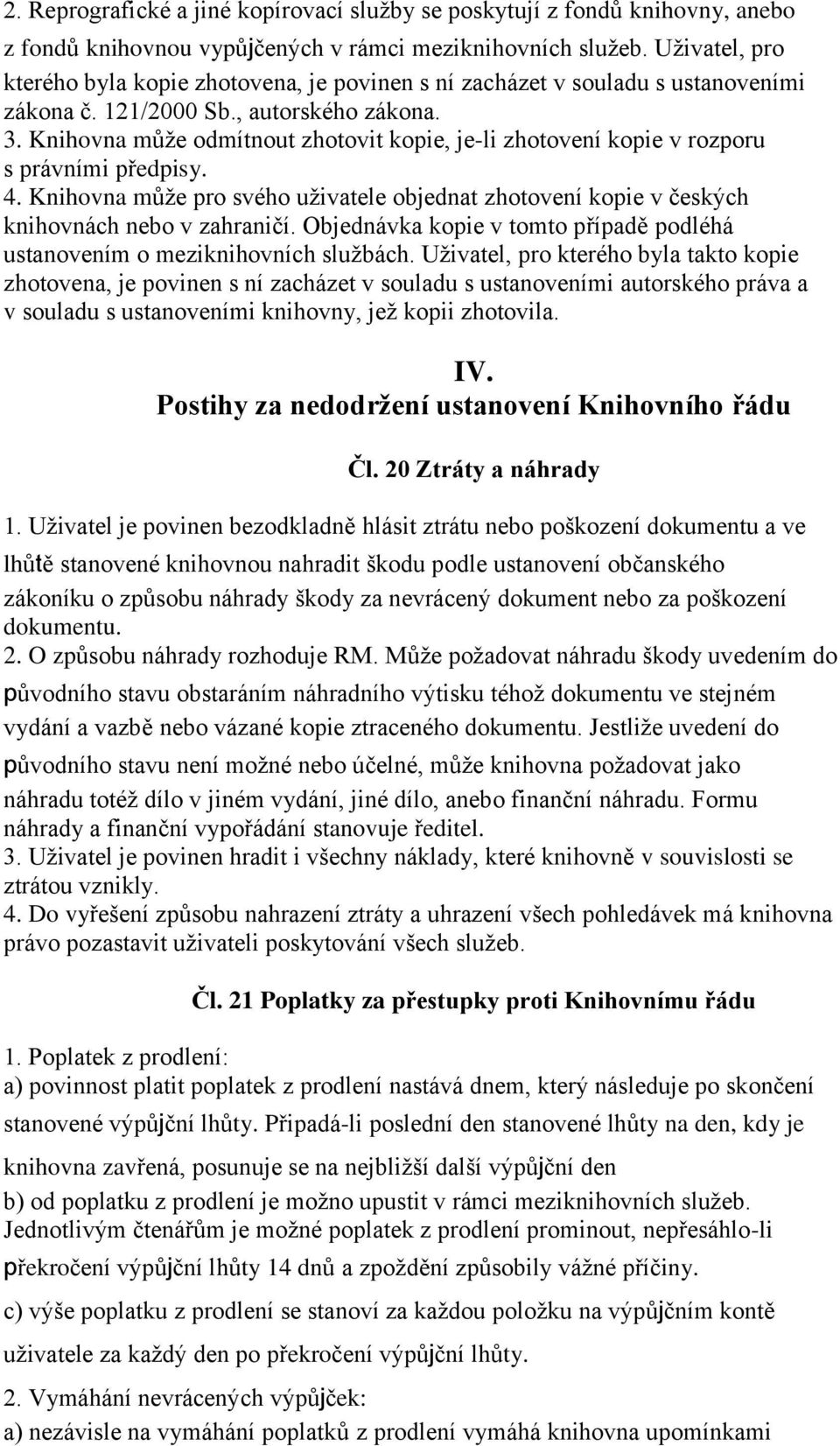 Knihovna můţe odmítnout zhotovit kopie, je-li zhotovení kopie v rozporu s právními předpisy. 4. Knihovna můţe pro svého uţivatele objednat zhotovení kopie v českých knihovnách nebo v zahraničí.