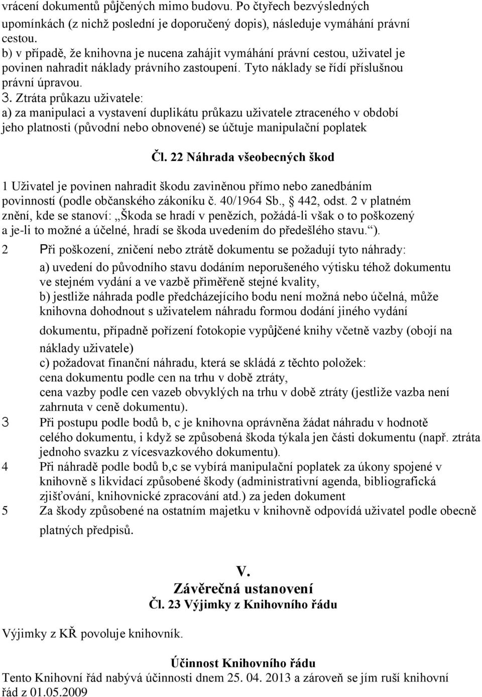 Ztráta průkazu uţivatele: a) za manipulaci a vystavení duplikátu průkazu uţivatele ztraceného v období jeho platnosti (původní nebo obnovené) se účtuje manipulační poplatek Čl.