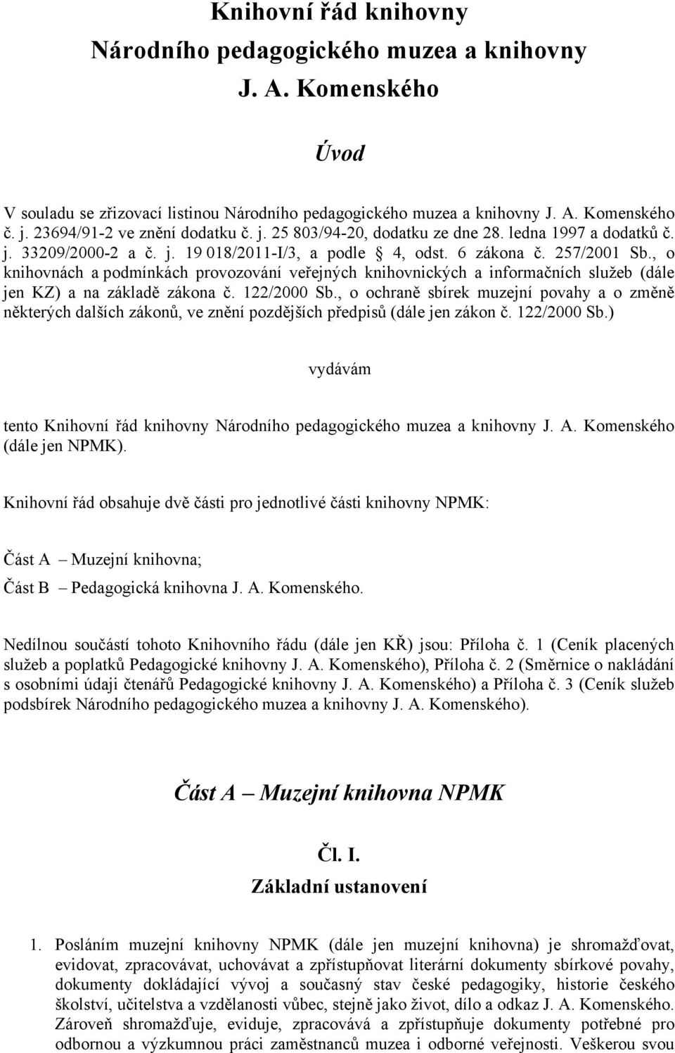 , o knihovnách a podmínkách provozování veřejných knihovnických a informačních služeb (dále jen KZ) a na základě zákona č. 122/2000 Sb.