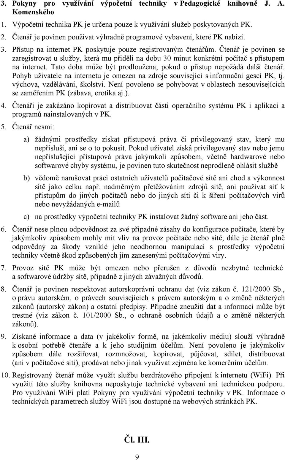 Čtenář je povinen se zaregistrovat u služby, která mu přidělí na dobu 30 minut konkrétní počítač s přístupem na internet. Tato doba může být prodloužena, pokud o přístup nepožádá další čtenář.