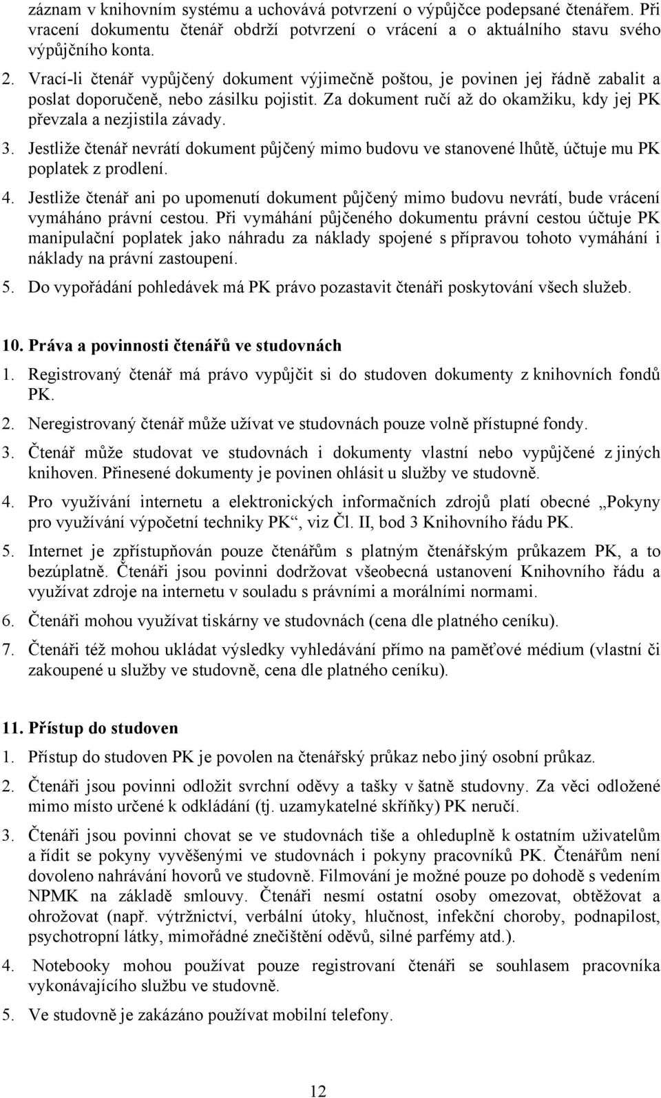 3. Jestliže čtenář nevrátí dokument půjčený mimo budovu ve stanovené lhůtě, účtuje mu PK poplatek z prodlení. 4.